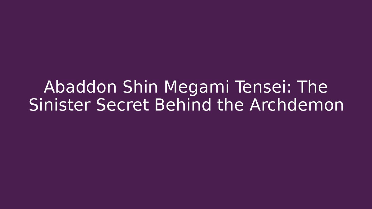 Abaddon Shin Megami Tensei: The Sinister Secret Behind the Archdemon