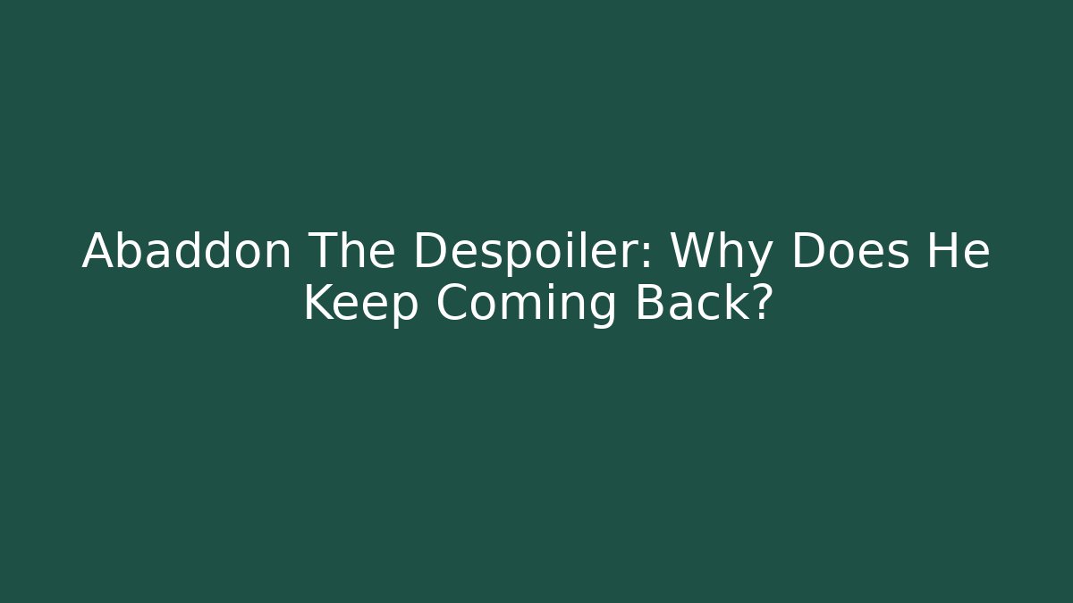 Abaddon The Despoiler: Why Does He Keep Coming Back?