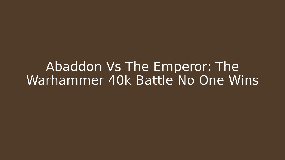 Abaddon Vs The Emperor: The Warhammer 40k Battle No One Wins