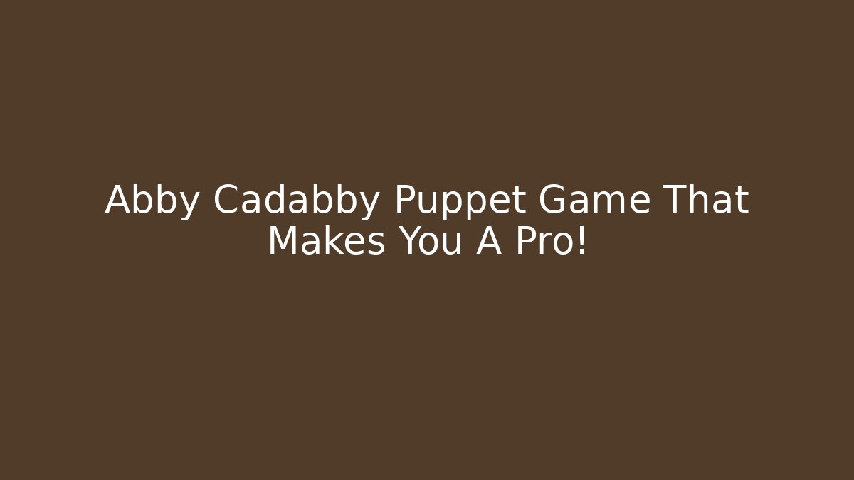 Abby Cadabby Puppet Game That Makes You A Pro!