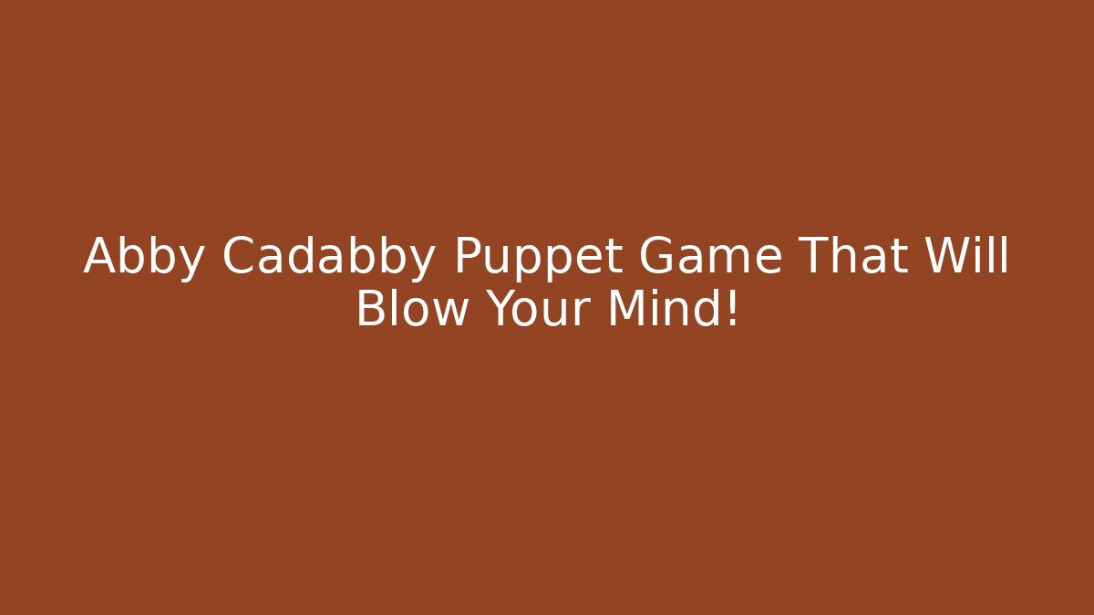Abby Cadabby Puppet Game That Will Blow Your Mind!
