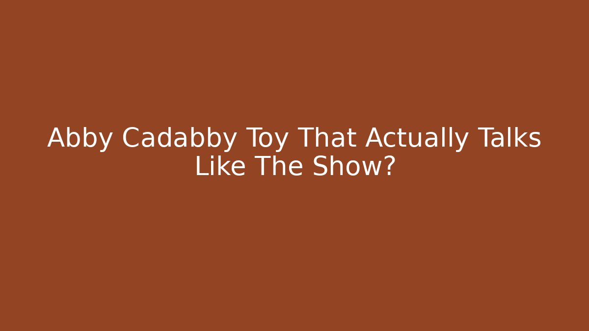 Abby Cadabby Toy That Actually Talks Like The Show?