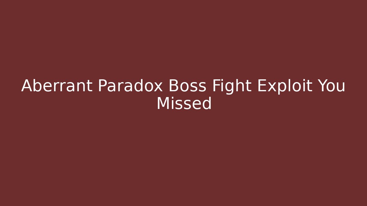 Aberrant Paradox Boss Fight Exploit You Missed