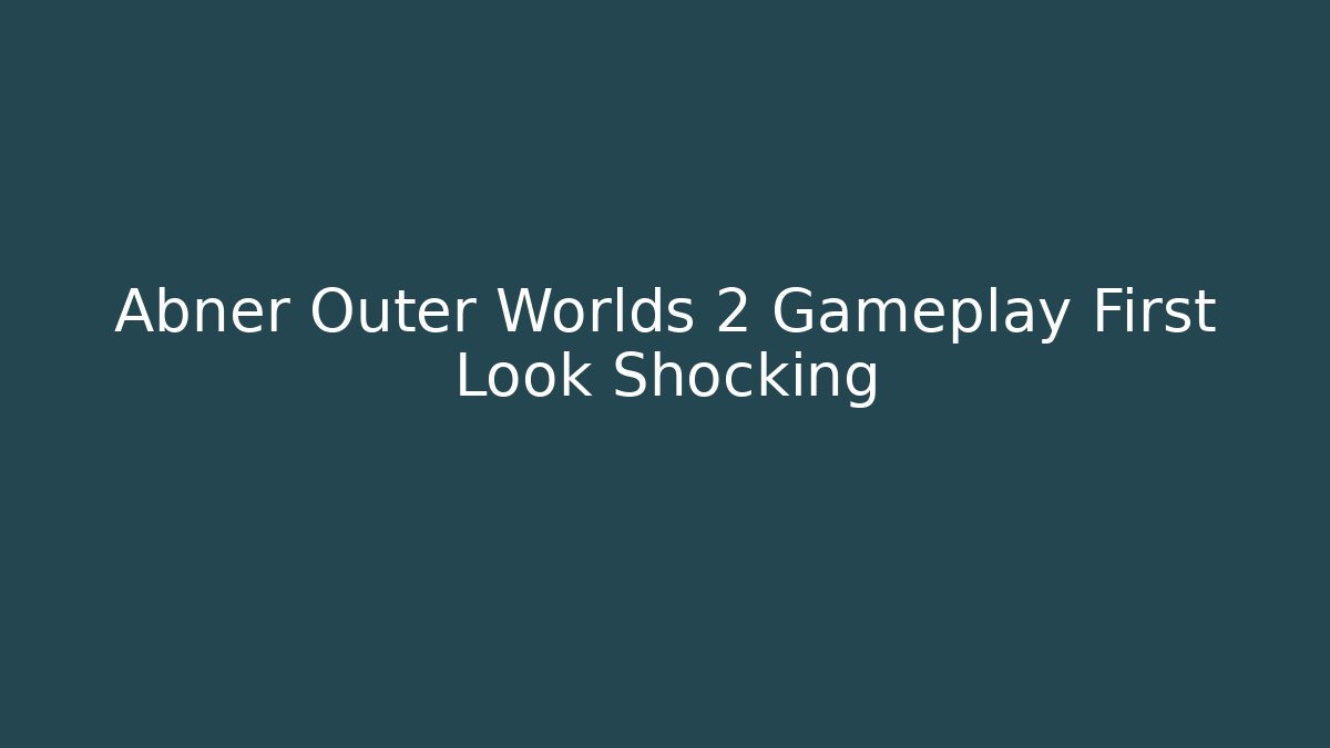 Abner Outer Worlds 2 Gameplay First Look Shocking - Vintage E-Juice