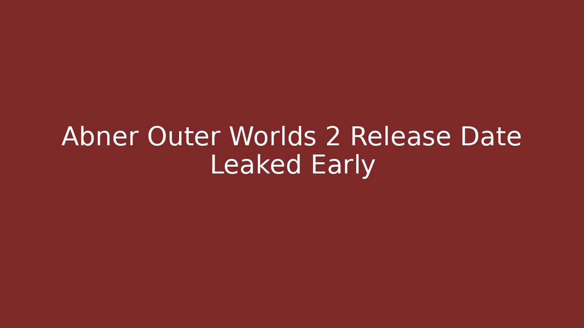 Abner Outer Worlds 2 Release Date Leaked Early - Vintage E-Juice