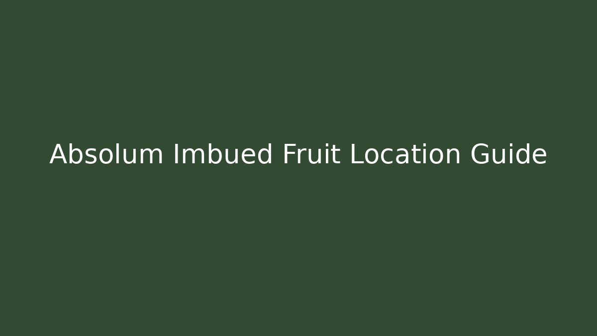 Absolum Imbued Fruit Location Guide