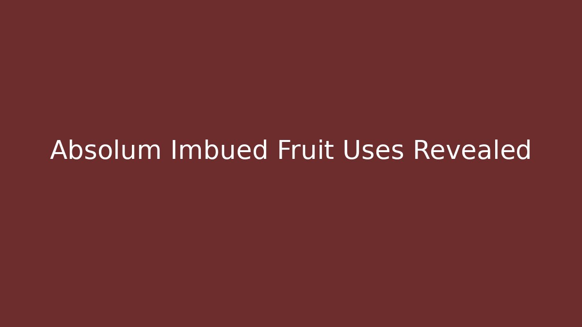 Absolum Imbued Fruit Uses Revealed