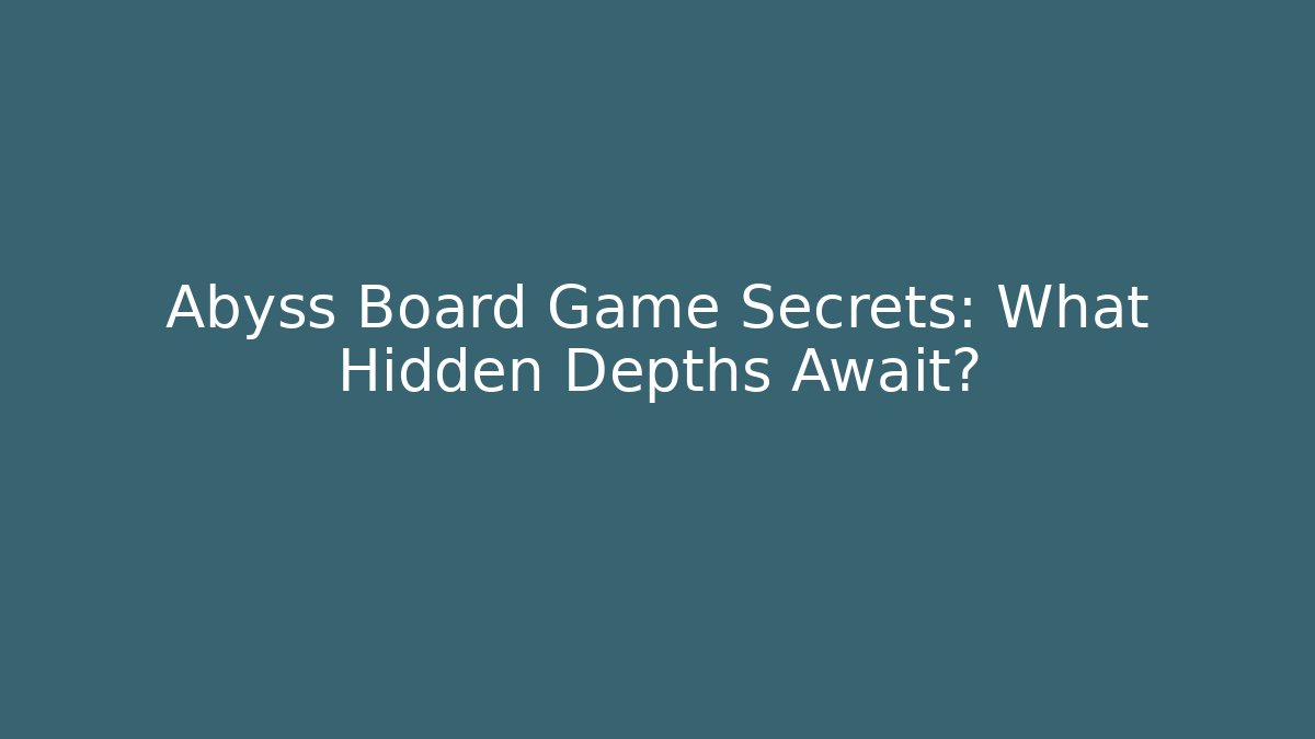 Abyss Board Game Secrets: What Hidden Depths Await? - Vintage E-Juice