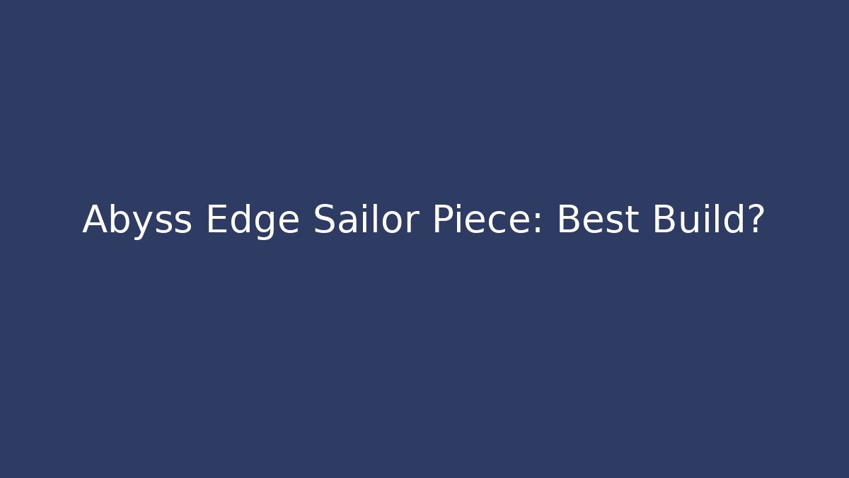 Abyss Edge Sailor Piece: Best Build? - Vintage E-Juice