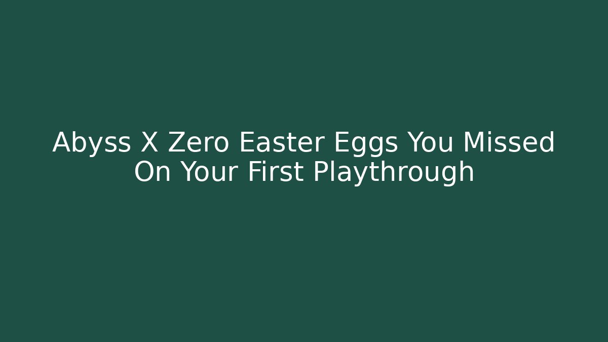 Abyss X Zero Easter Eggs You Missed On Your First Playthrough