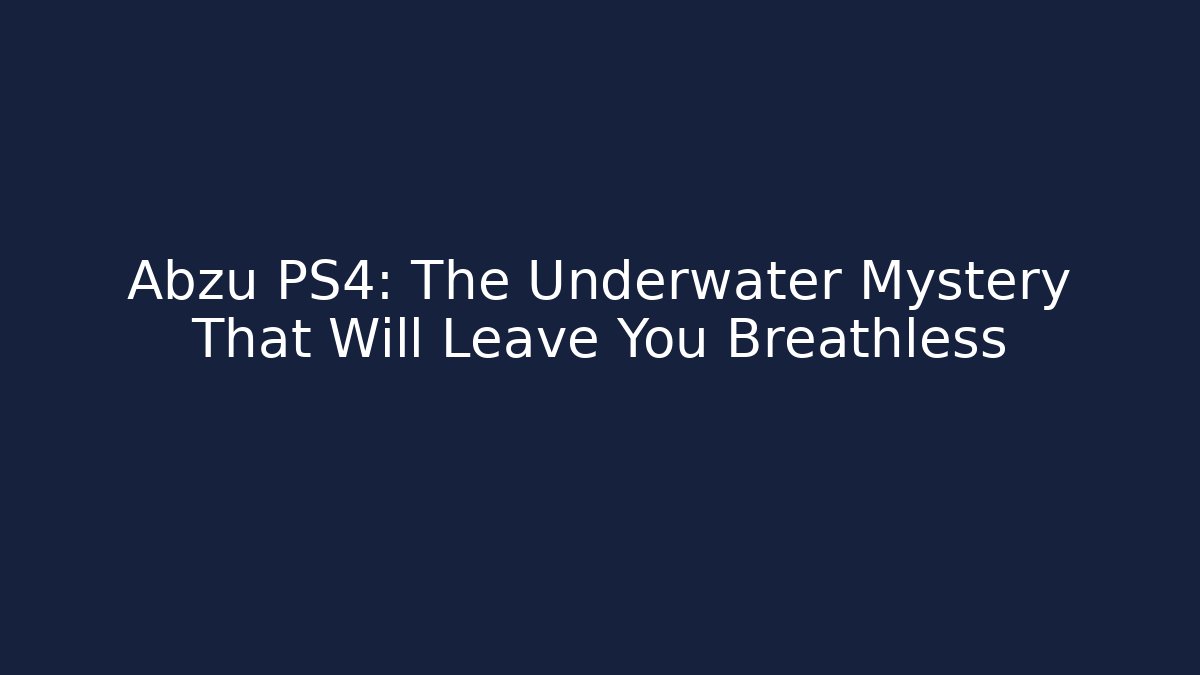 Abzu PS4: The Underwater Mystery That Will Leave You Breathless