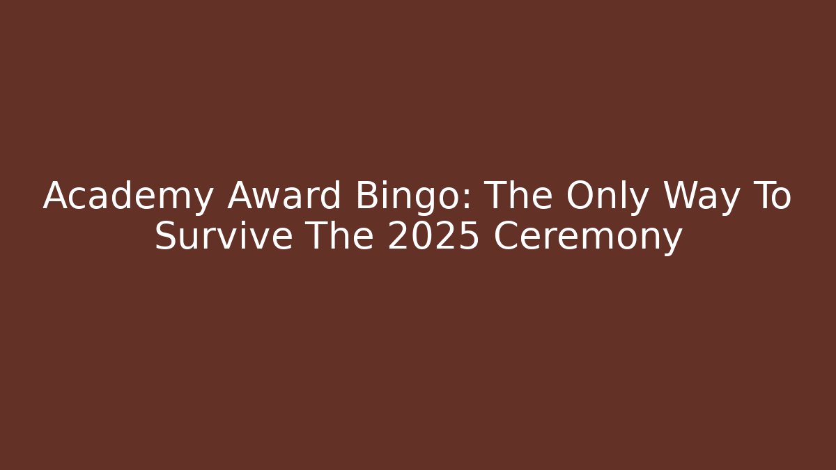 Academy Award Bingo: The Only Way To Survive The 2025 Ceremony