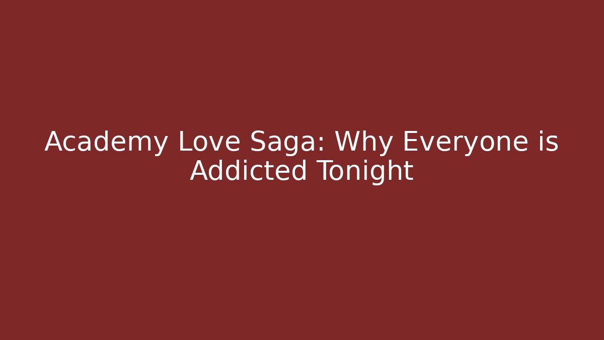 Academy Love Saga: Why Everyone is Addicted Tonight