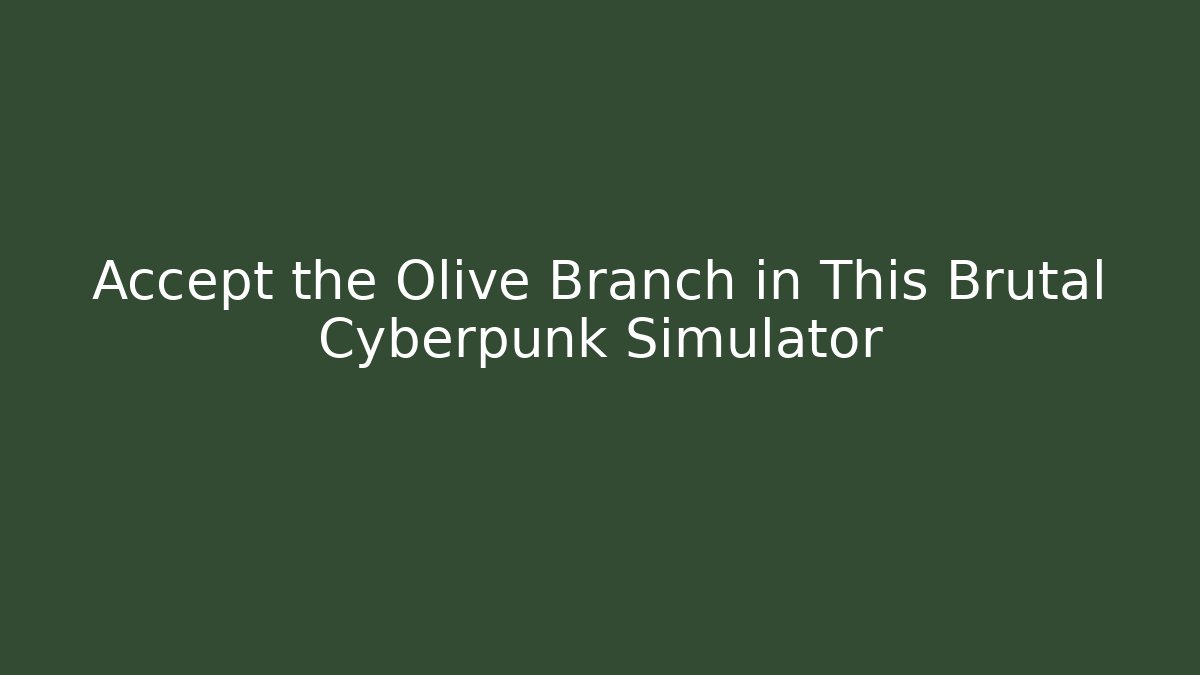 Accept the Olive Branch in This Brutal Cyberpunk Simulator