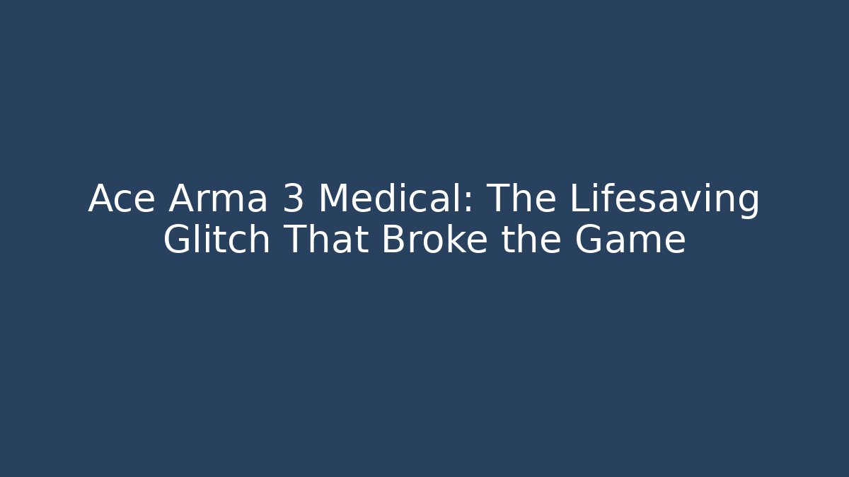 Ace Arma 3 Medical: The Lifesaving Glitch That Broke the Game