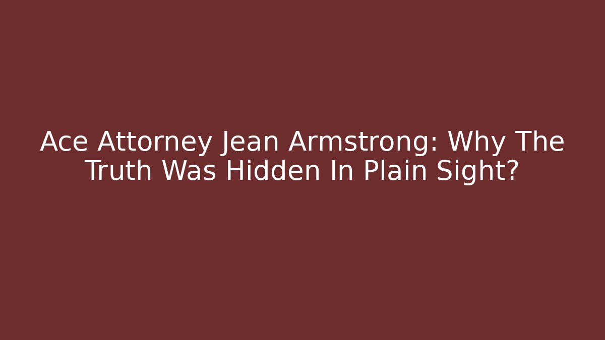 Ace Attorney Jean Armstrong: Why The Truth Was Hidden In Plain Sight?