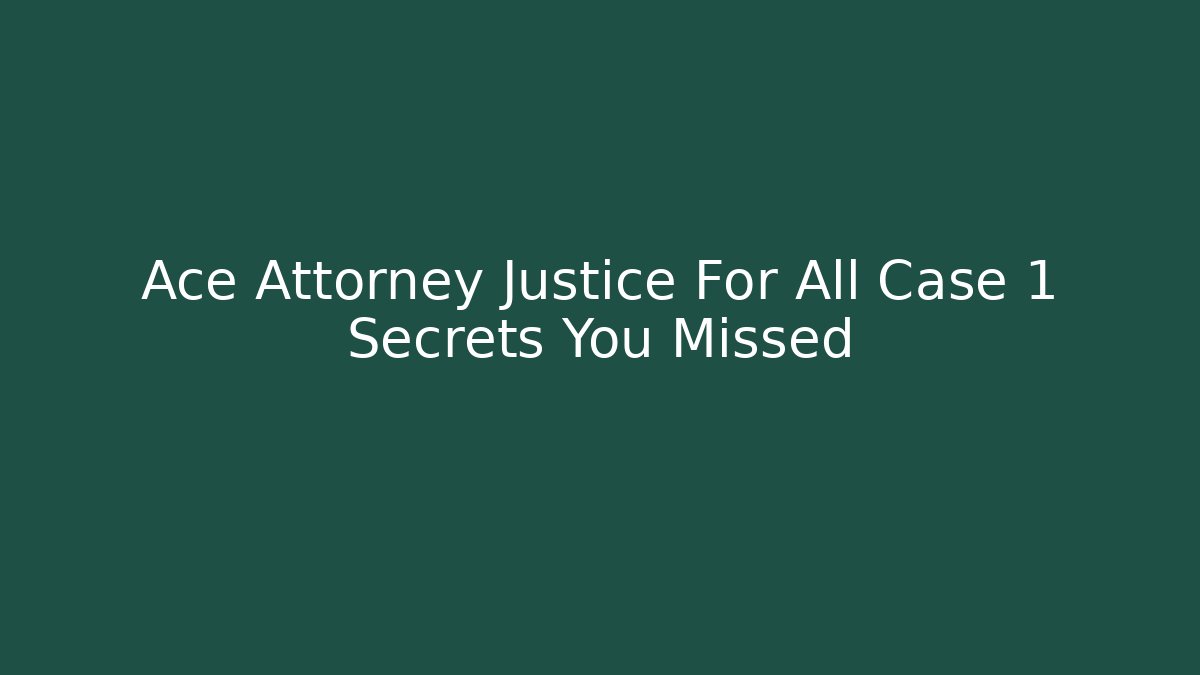 Ace Attorney Justice For All Case 1 Secrets You Missed