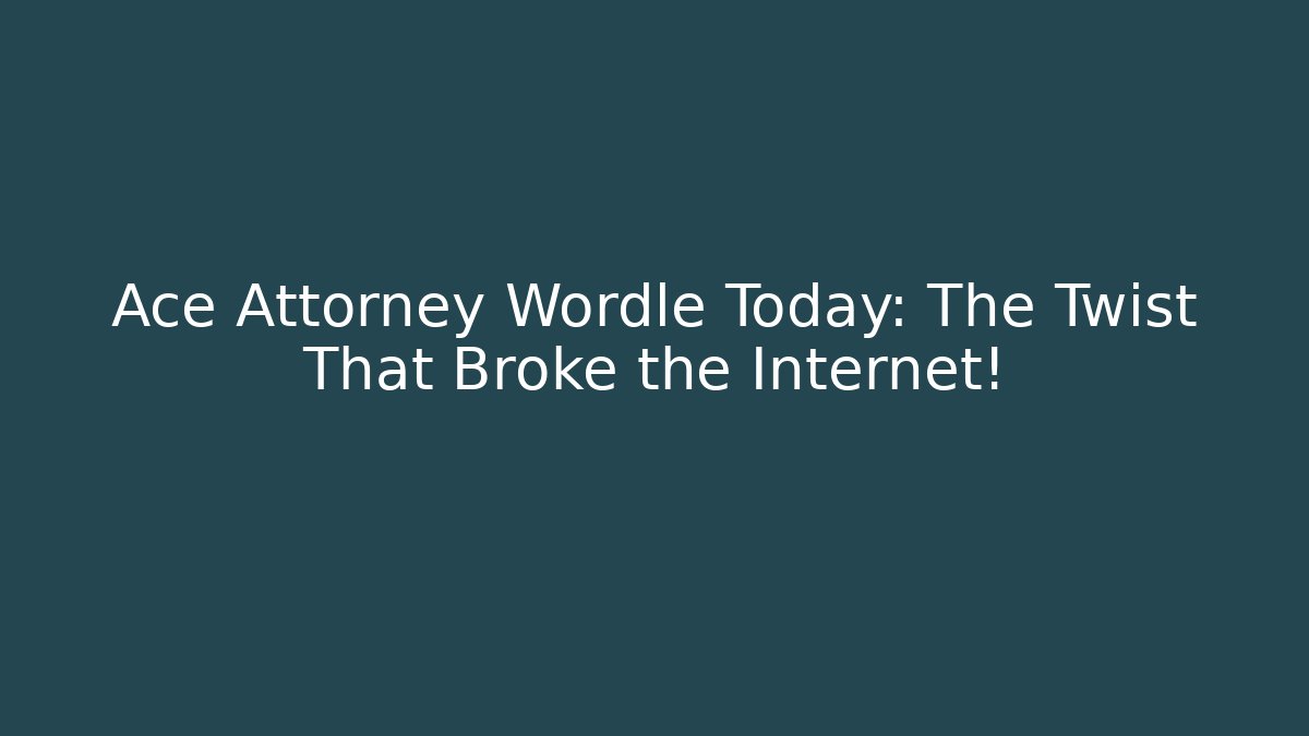 Ace Attorney Wordle Today: The Twist That Broke the Internet!