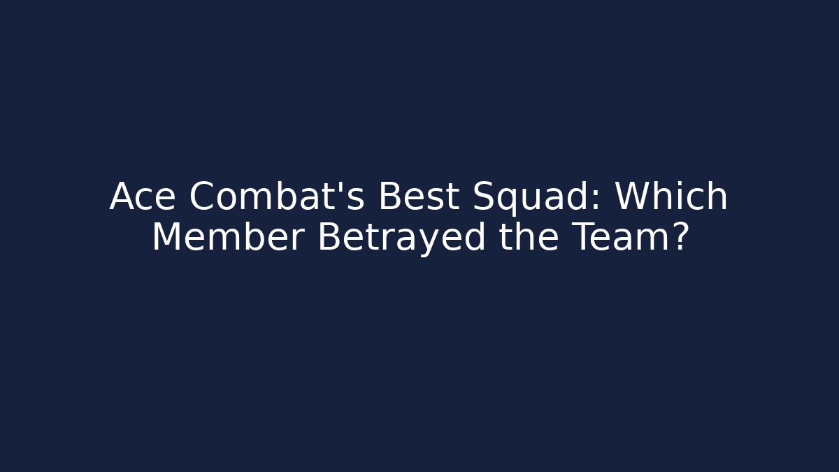 Ace Combat's Best Squad: Which Member Betrayed the Team?