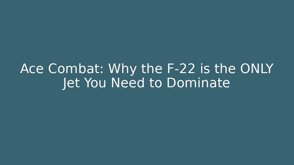 Ace Combat: Why the F-22 is the ONLY Jet You Need to Dominate