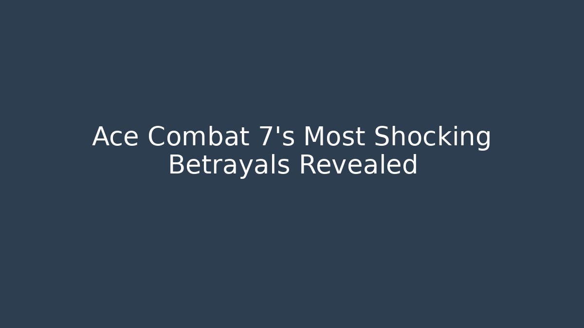 Ace Combat 7’s Most Shocking Betrayals Revealed - Vintage E-Juice