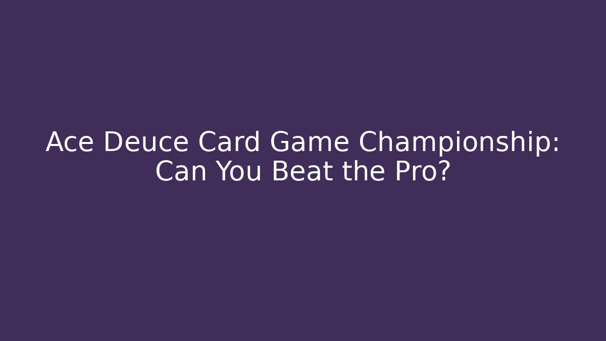Ace Deuce Card Game Championship: Can You Beat the Pro?