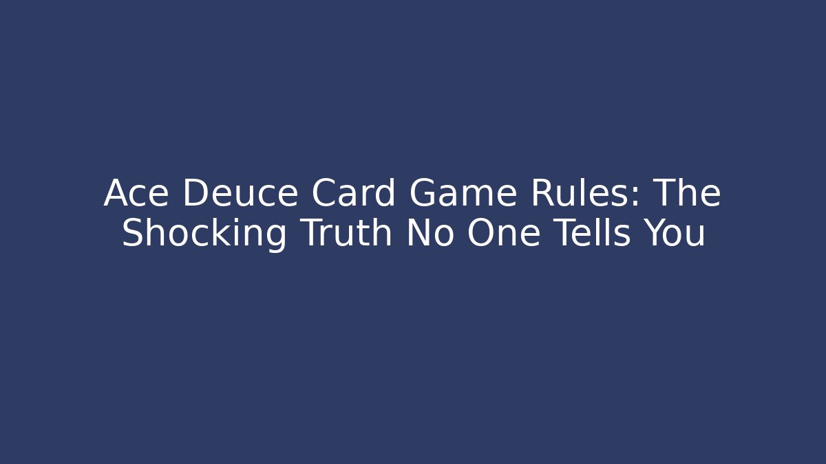 Ace Deuce Card Game Rules: The Shocking Truth No One Tells You