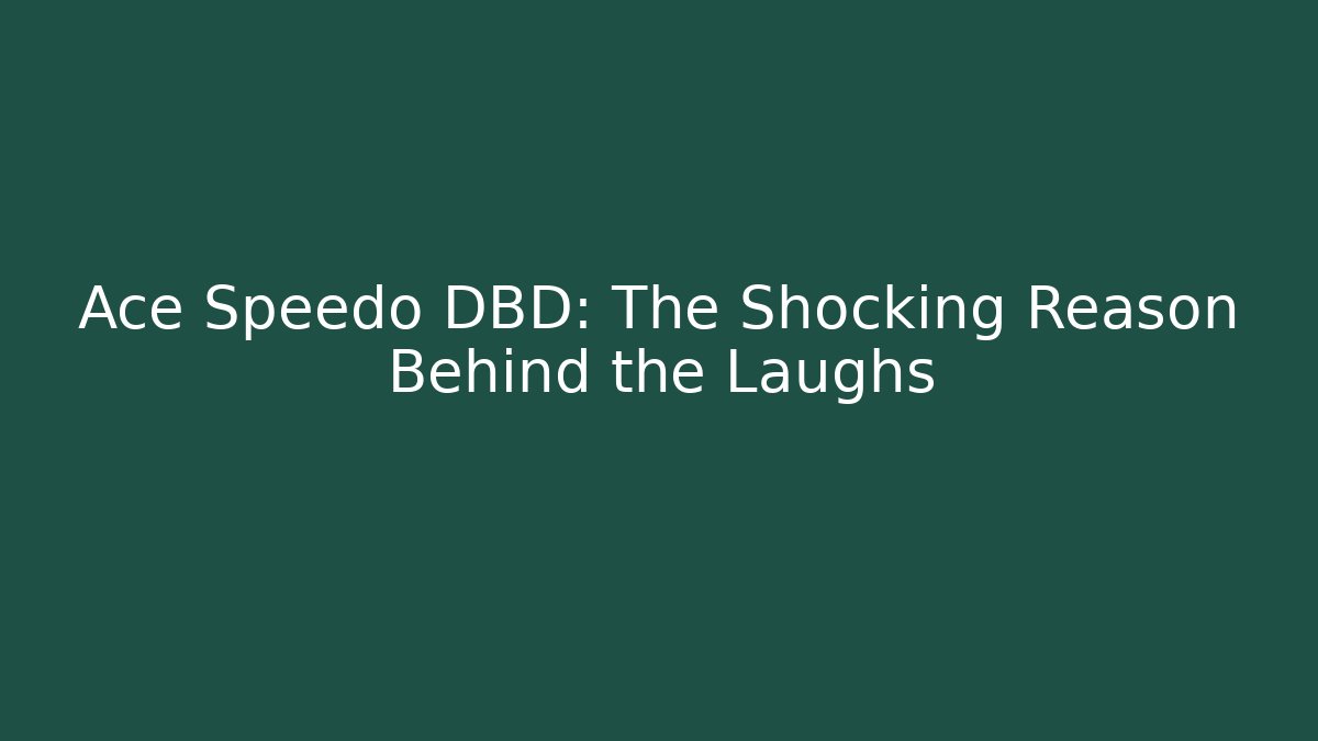 Ace Speedo DBD: The Shocking Reason Behind the Laughs