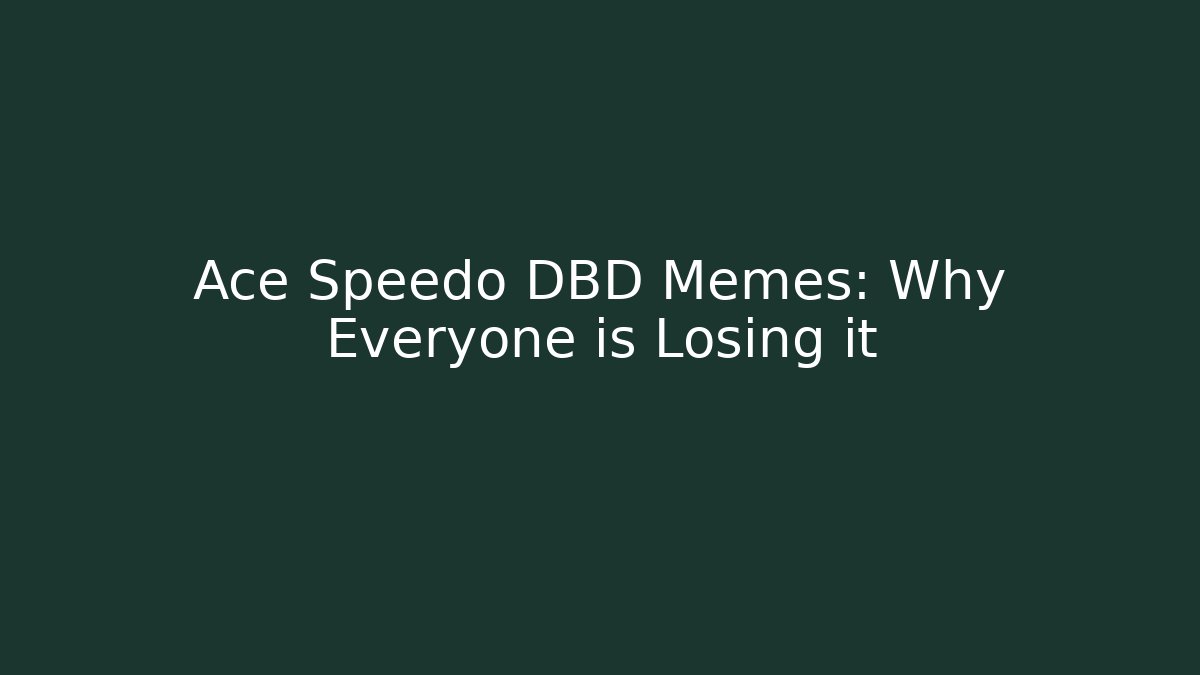 Ace Speedo DBD Memes: Why Everyone is Losing it