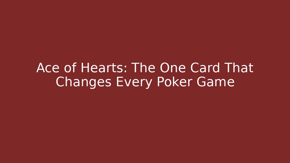 Ace of Hearts: The One Card That Changes Every Poker Game