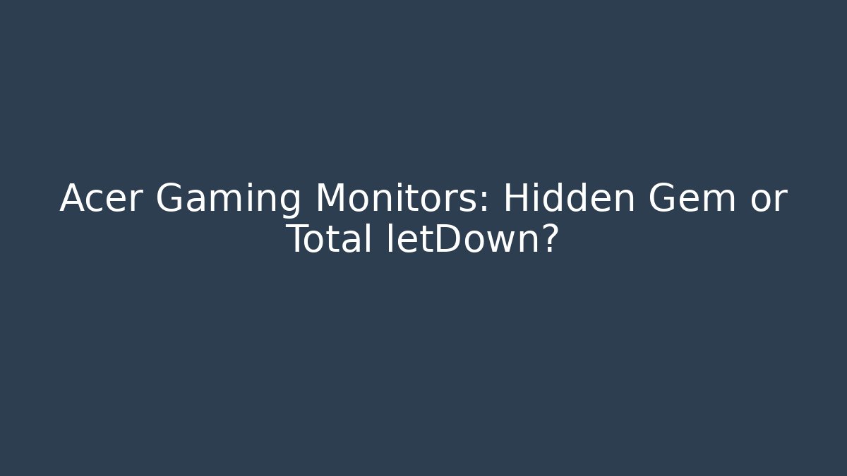 Acer Gaming Monitors: Hidden Gem or Total letDown?