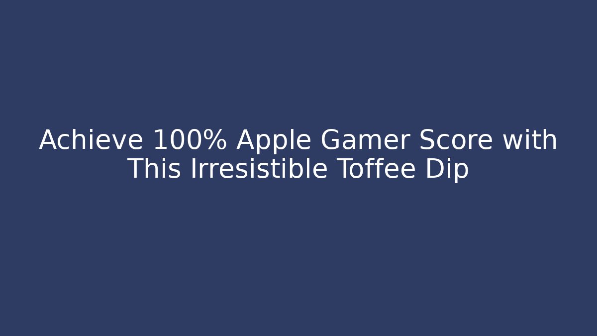 Achieve 100% Apple Gamer Score with This Irresistible Toffee Dip