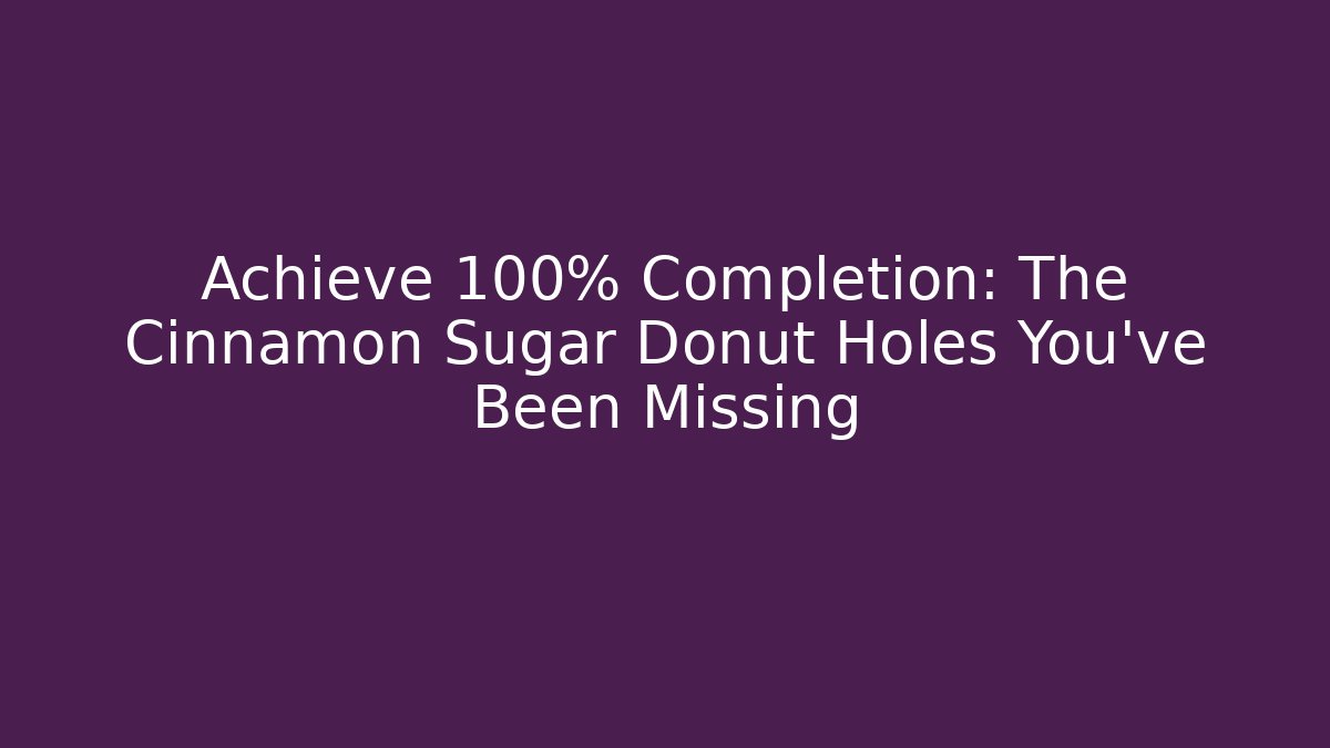 Achieve 100% Completion: The Cinnamon Sugar Donut Holes You've Been Missing