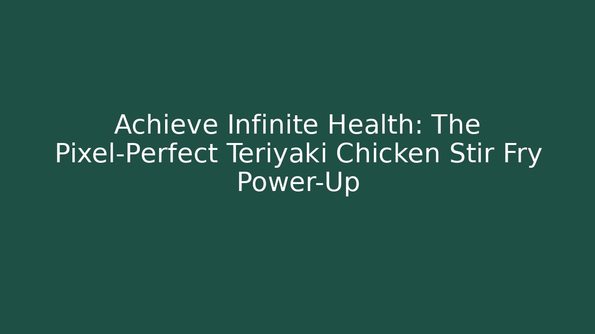 Achieve Infinite Health: The Pixel-Perfect Teriyaki Chicken Stir Fry Power-Up