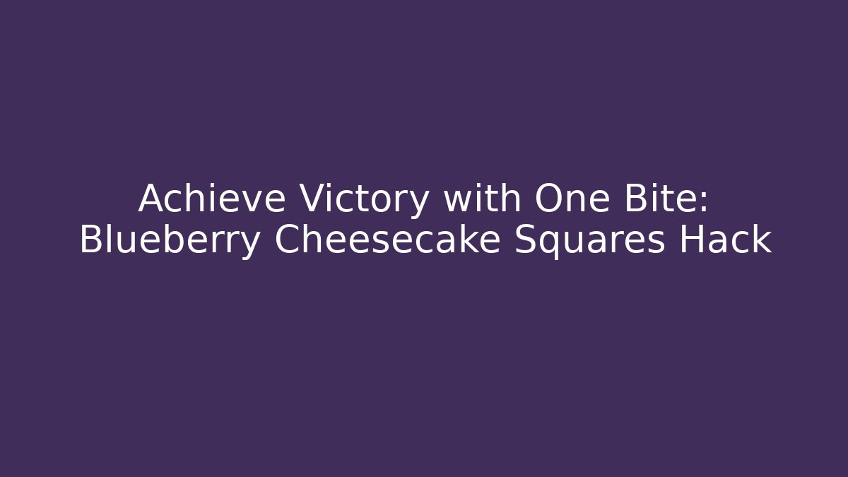 Achieve Victory with One Bite: Blueberry Cheesecake Squares Hack
