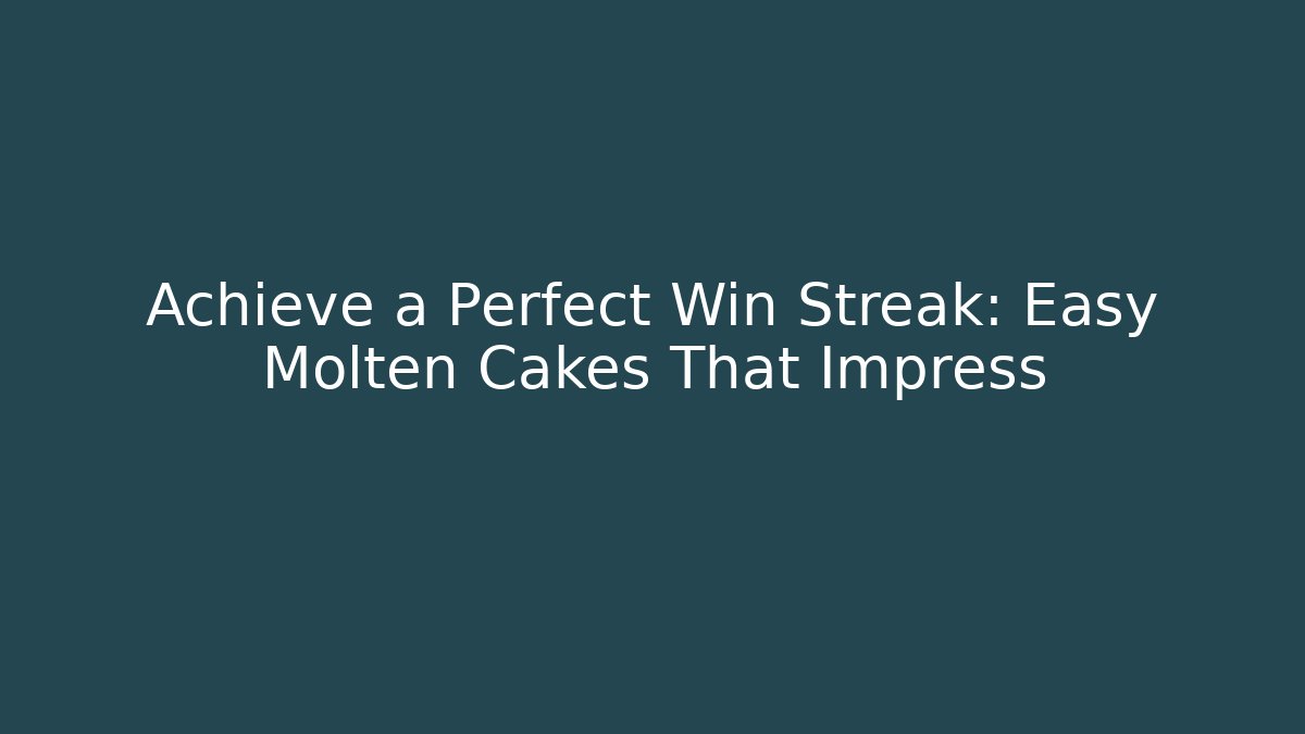 Achieve a Perfect Win Streak: Easy Molten Cakes That Impress