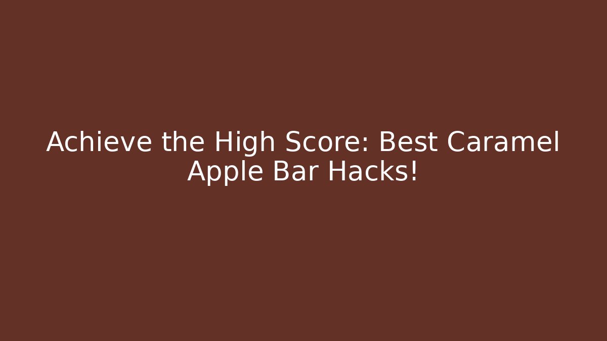 Achieve the High Score: Best Caramel Apple Bar Hacks!