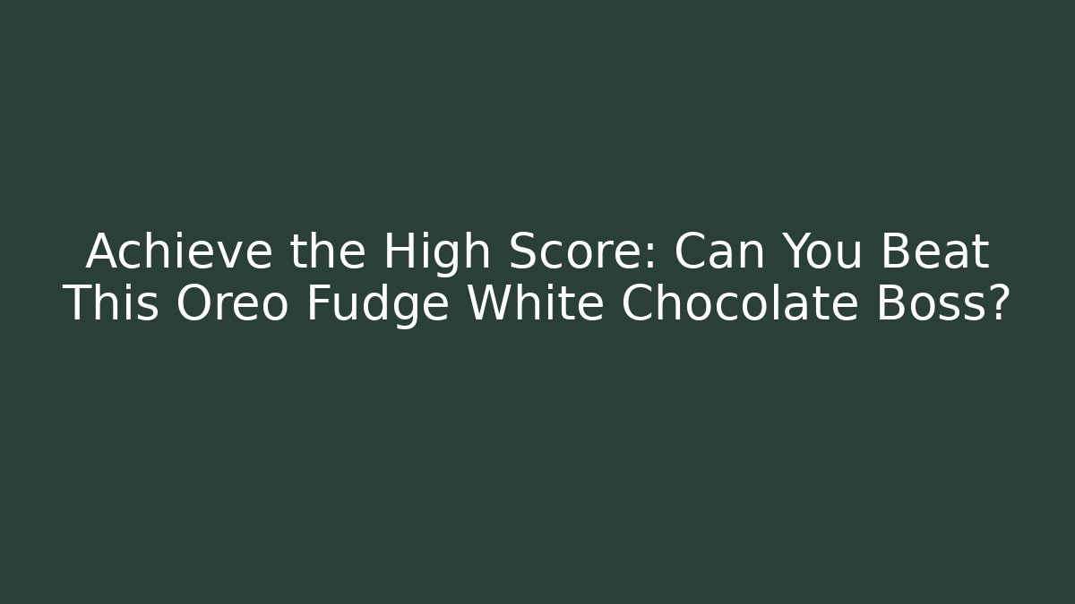 Achieve the High Score: Can You Beat This Oreo Fudge White Chocolate Boss?