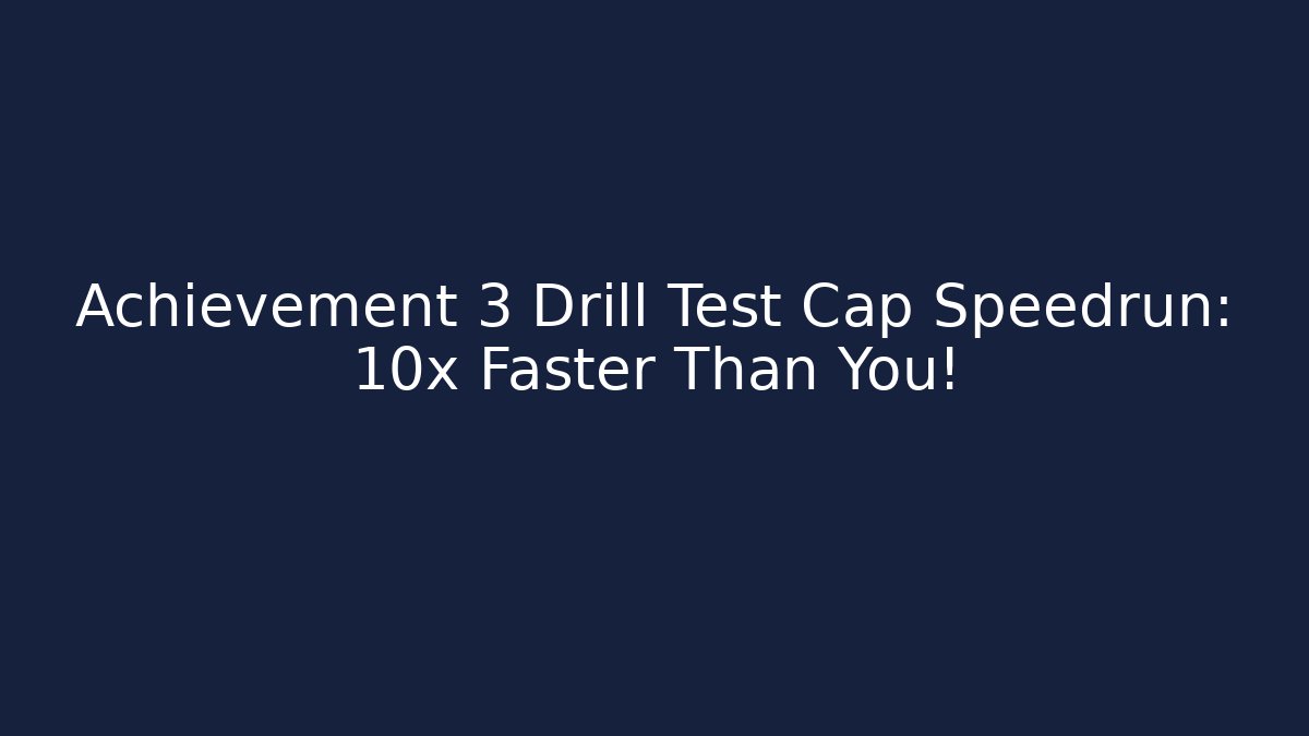 Achievement 3 Drill Test Cap Speedrun: 10x Faster Than You! - Vintage E-Juice