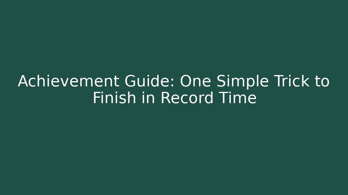 Achievement Guide: One Simple Trick to Finish in Record Time