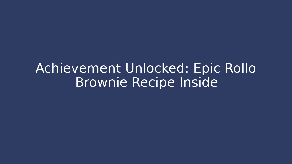 Achievement Unlocked: Epic Rollo Brownie Recipe Inside