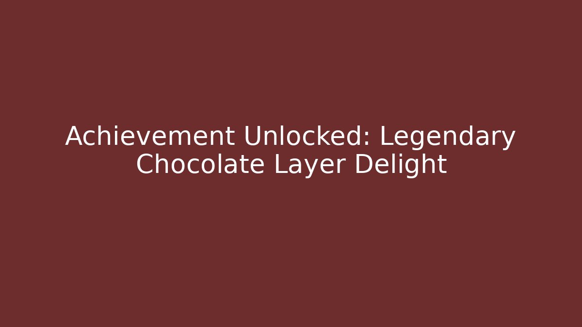 Achievement Unlocked: Legendary Chocolate Layer Delight