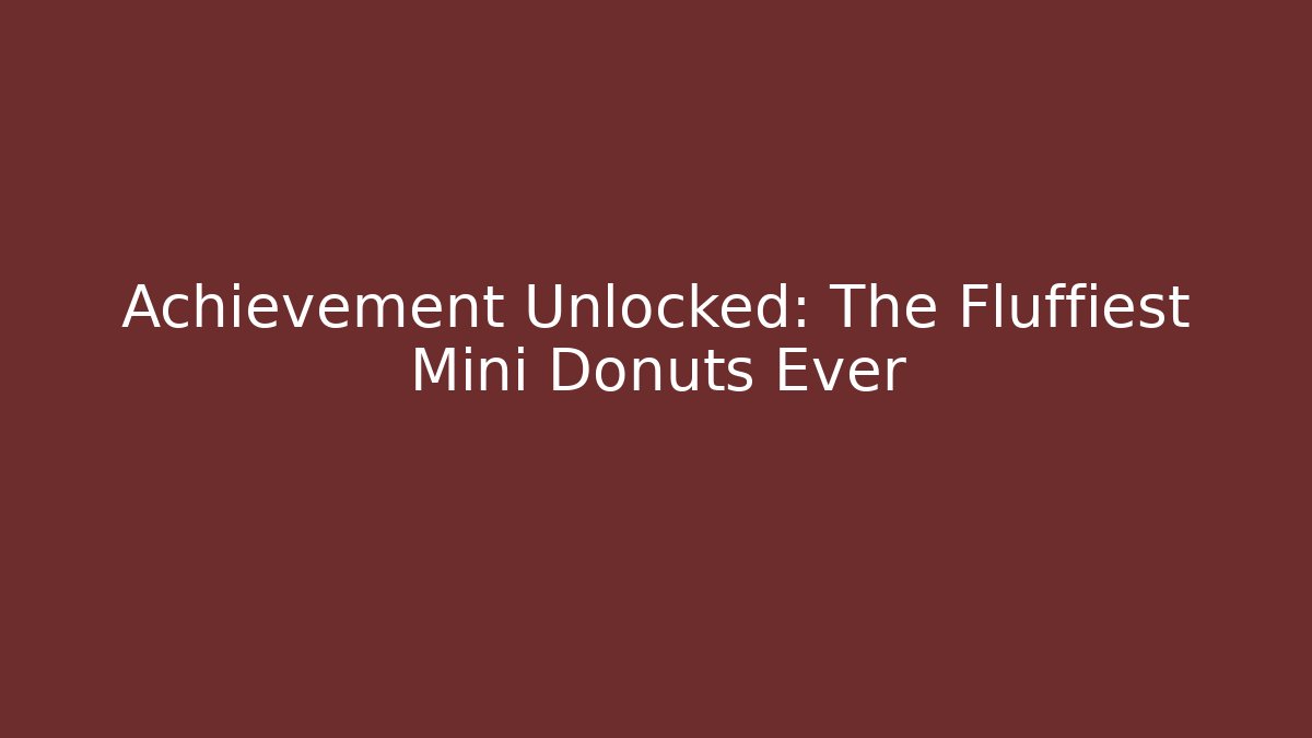 Achievement Unlocked: The Fluffiest Mini Donuts Ever