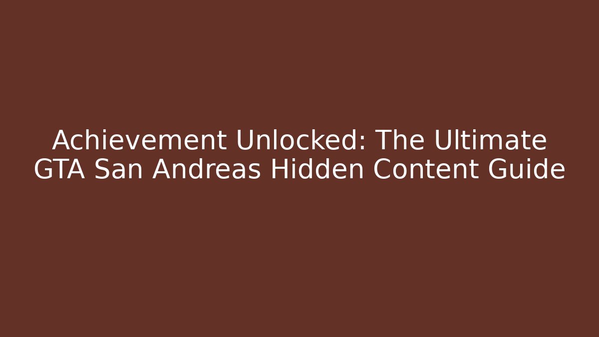 Achievement Unlocked: The Ultimate GTA San Andreas Hidden Content Guide