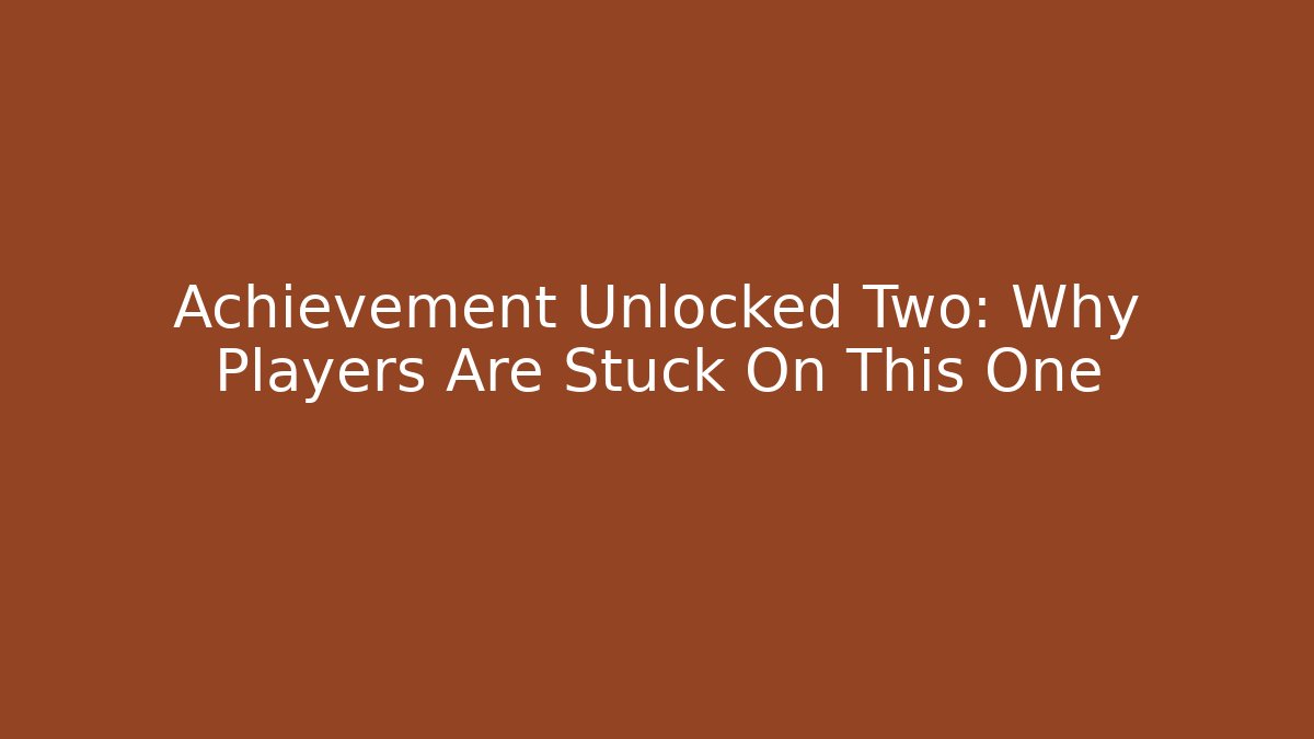 Achievement Unlocked Two: Why Players Are Stuck On This One
