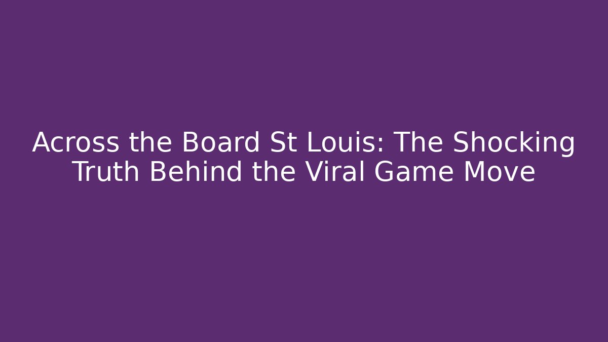 Across the Board St Louis: The Shocking Truth Behind the Viral Game Move