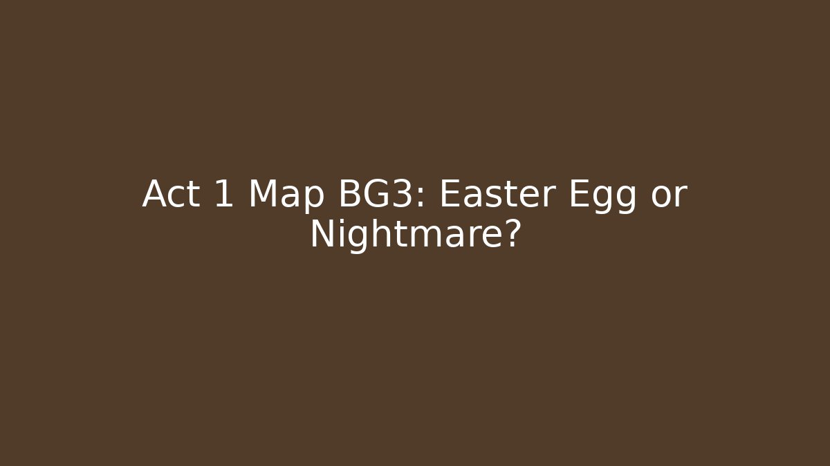 Act 1 Map BG3: Easter Egg or Nightmare?