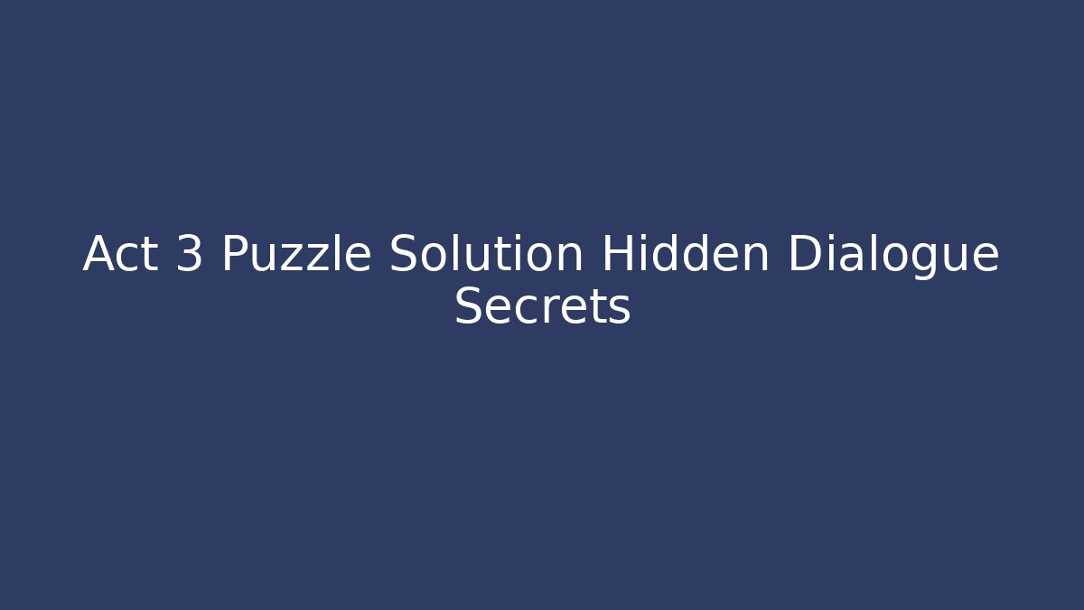 Act 3 Puzzle Solution Hidden Dialogue Secrets