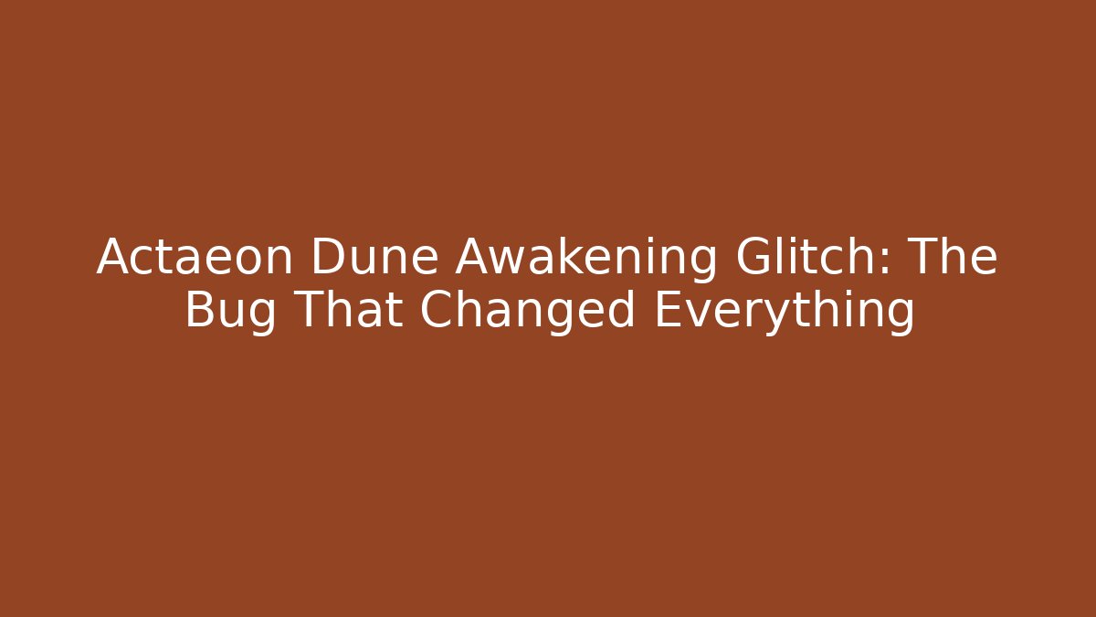 Actaeon Dune Awakening Glitch: The Bug That Changed Everything - Vintage E-Juice