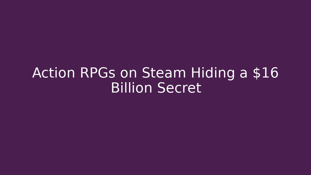 Action RPGs on Steam Hiding a $16 Billion Secret